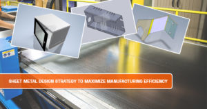 Sheet Metal Design Strategy to maximize manufacturing efficiency